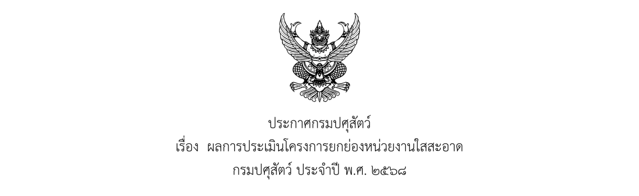 ผลการประเมินโครงการยกย่องหน่วยงานใสสะอาด กรมปศุสัตว์ ประจำปี พ.ศ. 2568